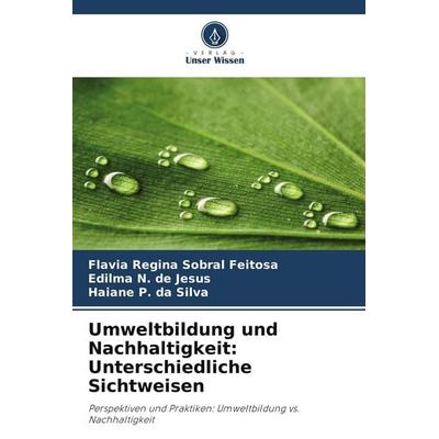 Umweltbildung und Nachhaltigkeit: Unterschiedliche Sichtweisen, Taschenbuch von Flavia Regina Sobral Feitosa,Edilma N. de Jesus,Haiane P. da Silva,