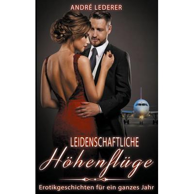 Leidenschaftliche Höhenflüge, Taschenbuch von André Lederer, BoD – Books on Demand, 978-3-7583-2037-8