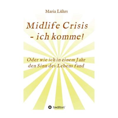 Midlife Crisis - ich komme!, Taschenbuch von Maria Lührs, Tredition, 978-3-347-12803-3