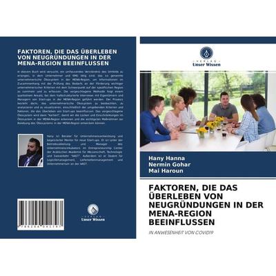 Faktoren, die das Überleben von Neugründungen in der Mena-Region Beeinflussen, Taschenbuch von Hany Hanna,Nermin Gohar,Mai Haroun, Verlag Unser