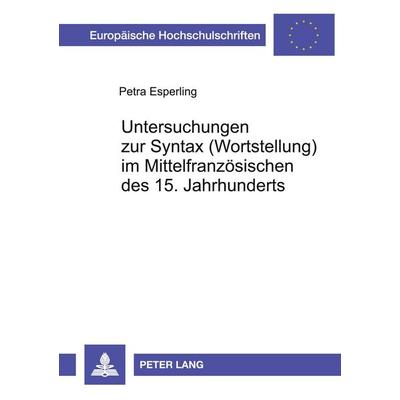 Untersuchungen zur Syntax (Wortstellung) im Mittelfranzösischen des 15. Jahrhunderts, Taschenbuch von Petra Esperling, Peter Lang GmbH,