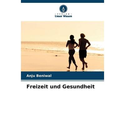 Freizeit und Gesundheit, Taschenbuch von Anju Beniwal, Verlag Unser Wissen, 978-620-9-26854-0