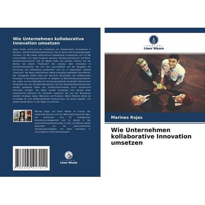 Wie Unternehmen kollaborative Innovation umsetzen, Taschenbuch von Marines Rojas, Verlag Unser Wissen, 978-620-4-41701-1