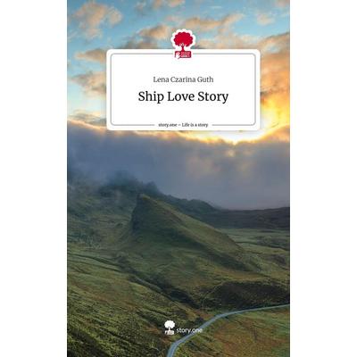 Ship Love Story. Life is a Story - story.one, Gebundene Ausgabe von Lena Czarina Guth, Story.one publishing, 978-3-7108-7761-2