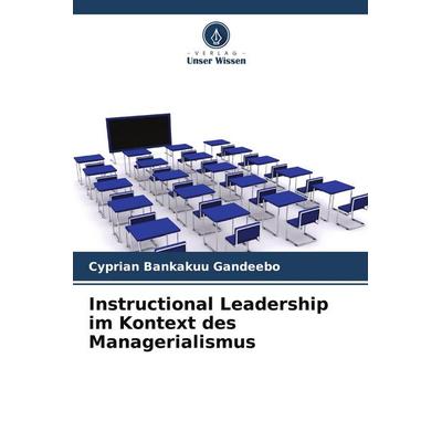 Instructional Leadership im Kontext des Managerialismus, Taschenbuch von Cyprian Bankakuu Gandeebo, Verlag Unser Wissen, 978-3-330-79789-5