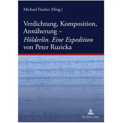 Verdichtung, Komposition, Annäherung-- 'Hölderlin. Eine Expedition' von Peter Ruzicka, Fachbücher von Michael Fischer, Michael W. Fischer