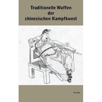 Traditionelle Waffen der chinesischen Kampfkunst, Taschenbuch von Tim Otte, BoD – Books on Demand, 978-3-7412-6194-7