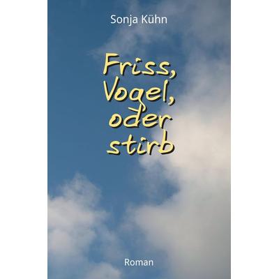 Friss, Vogel, oder stirb, Taschenbuch von Sonja Kühn, Tredition, 978-3-347-56240-0