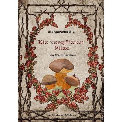 Die vergifteten Pilze, Taschenbuch von Margarethe Alb, BoD – Books on Demand, 978-3-7526-2734-3