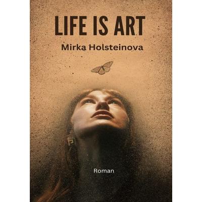 Life is art, Taschenbuch von Mirka Holsteinova, Epubli, 978-3-7575-7699-8
