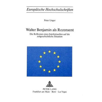 Walter Benjamin als Rezensent, Taschenbuch von Peter Unger, Peter Lang AG, Internationaler Verlag der Wissenschaften, 978-3-261-02458-9