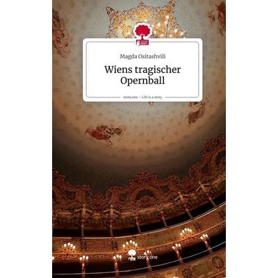 Wiens tragischer Opernball. Life is a Story - story.one, Gebundene Ausgabe von Magda Ositashvili, Story.one publishing, 978-3-7118-0880-6