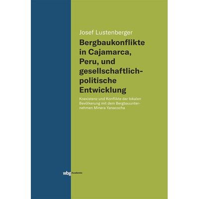 Bergbaukonflikte in Cajamarca, Peru, und gesellschaftlichpolitische Entwicklung, Gebundene Ausgabe von Josef Lustenberger, Wbg Academic in Herder,