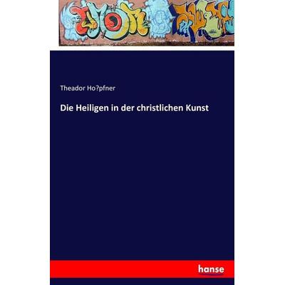 Die Heiligen in der christlichen Kunst, Taschenbuch von Theador Ho¿pfner, Hansebooks, 978-3-7411-6821-5