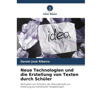Neue Technologien und die Erstellung von Texten durch Schüler, Taschenbuch von Daniel José Ribeiro, Verlag Unser Wissen, 978-620-9-23985-4
