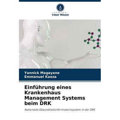 Einführung eines Krankenhaus Management Systems beim DRK, Taschenbuch von Yannick Magayane,Emmanuel Kaeza, Verlag Unser Wissen, 978-620-8-03782-6