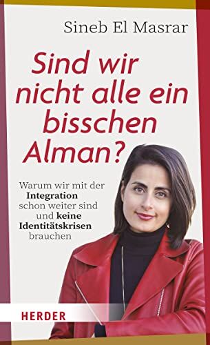 Sineb El Masrar - Sind wir nicht alle ein bisschen Alman?: Warum wir mit der Integration schon weiter sind und keine Identitätskrisen brauchen - Preis vom 30.09.2026 22:30:23 h