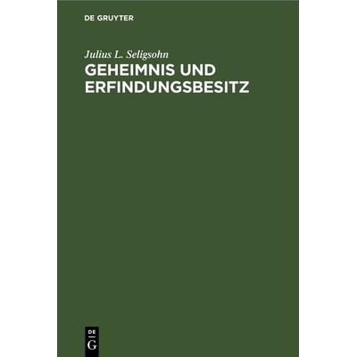 Geheimnis und Erfindungsbesitz, Gebundene Ausgabe von Julius L. Seligsohn, De Gruyter, 978-3-11-269065-9
