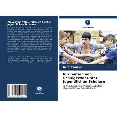 Prävention von Schulgewalt unter jugendlichen Schülern, Taschenbuch von Guzel Yarullina, Verlag Unser Wissen, 978-620-3-80465-2