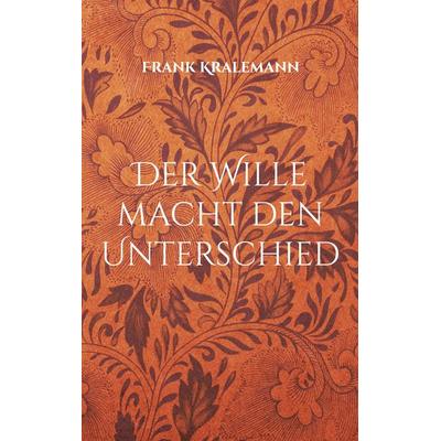 Der Wille macht den Unterschied, Taschenbuch von Frank Kralemann, BoD – Books on Demand, 978-3-7578-0306-3