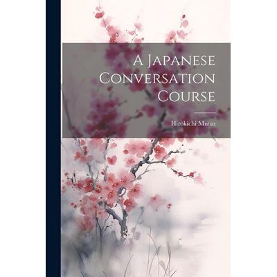 A Japanese Conversation Course, Taschenbuch von Hirokichi Mutsu, Creative Media Partners, LLC, 978-1-02-132550-1