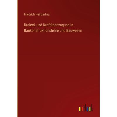 Dreieck und Kraftübertragung in Baukonstruktionslehre und Bauwesen, Gebundene Ausgabe von Friedrich Heinzerling, Outlook, 978-3-368-48923-6