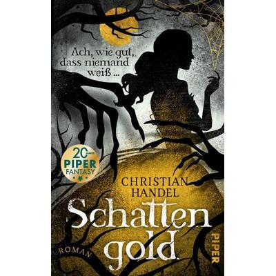 Schattengold – Ach, wie gut, dass niemand weiß ..., Gebundene Ausgabe von Christian Handel, Piper, 978-3-492-70637-7