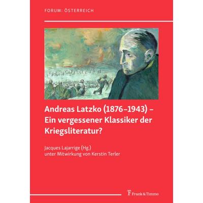 Andreas Latzko (1876–1943) – Ein vergessener Klassiker der Kriegsliteratur? / Andreas Latzko (1876–1943) – un classique de la littérature de guerre