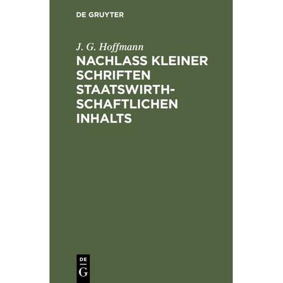 Nachlass Kleiner Schriften Staatswirthschaftlichen Inhalts, Gebundene Ausgabe von J. G. Hoffmann, De Gruyter, 978-3-11-109958-3