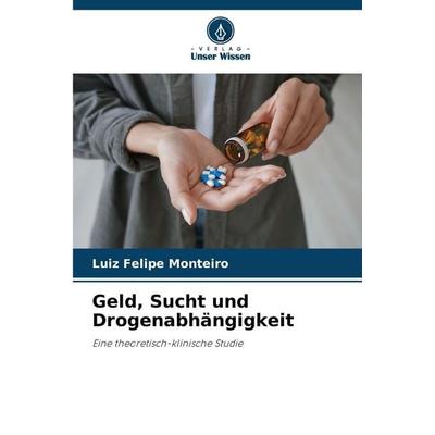 Geld, Sucht und Drogenabhängigkeit, Taschenbuch von Luiz Felipe Monteiro, Verlag Unser Wissen, 978-620-9-20680-1