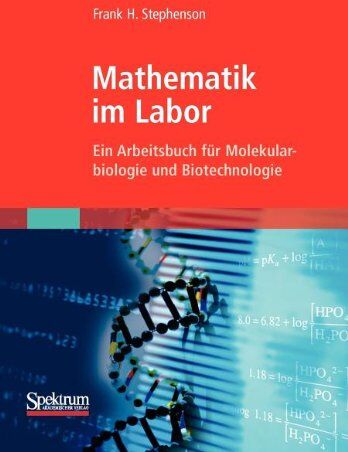 Stephenson, Frank H. - Mathematik im Labor: Ein Arbeitsbuch für Molekularbiologie und Biotechnologie - Preis vom 11.10.2026 15:43:13 h