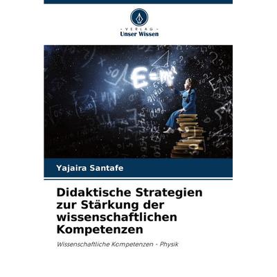 Didaktische Strategien zur Stärkung der wissenschaftlichen Kompetenzen, Taschenbuch von Yajaira Santafé, Verlag Unser Wissen, 978-620-7-09968-9