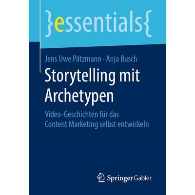 Storytelling mit Archetypen, Taschenbuch von Jens Uwe Pätzmann,Anja Busch, Springer Fachmedien Wiesbaden GmbH, 978-3-658-26847-3