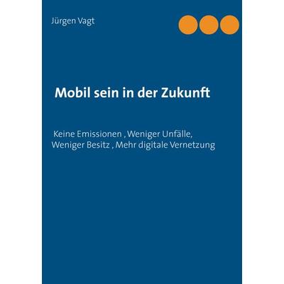 Mobil sein in der Zukunft, Taschenbuch von Jürgen Vagt, BoD – Books on Demand, 978-3-7347-3439-7