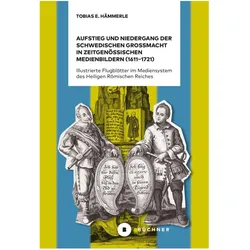 Aufstieg und Niedergang der schwedischen Grossmacht in zeitgenössischen Medienbildern (1611-1721), Sachbücher von Tobias E. Hämmerle