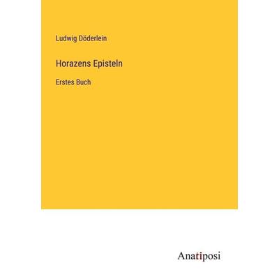 Horazens Episteln, Taschenbuch von Ludwig Döderlein, Anatiposi Verlag, 978-3-382-01968-6