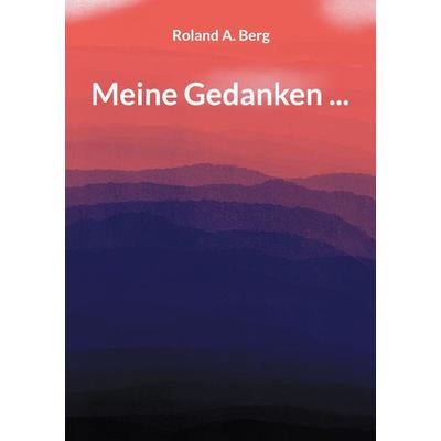 Meine Gedanken ..., Taschenbuch von Roland A. Berg, BoD – Books on Demand, 978-3-695-13328-4