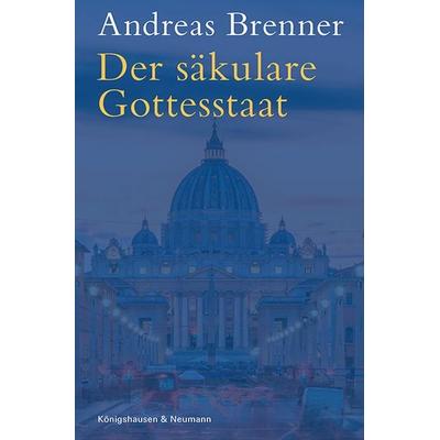 Der säkulare Gottesstaat, Taschenbuch von Andreas Brenner, Königshausen u. Neumann, 978-3-8260-9440-8