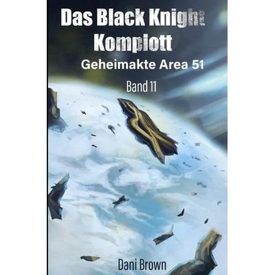 Geheimakte Area 51 / Das Black Knight Komplott, Taschenbuch von Dani Brown, Epubli, 978-3-7598-7655-3