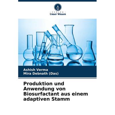 Produktion und Anwendung von Biosurfactant aus einem adaptiven Stamm, Taschenbuch von Ashish Verma,Mira Debnath, Verlag Unser Wissen,