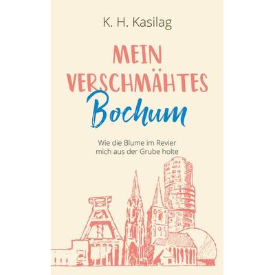 Mein verschmähtes Bochum, Taschenbuch von K. H. Kasilag, BoD – Books on Demand, 978-3-7494-7771-5
