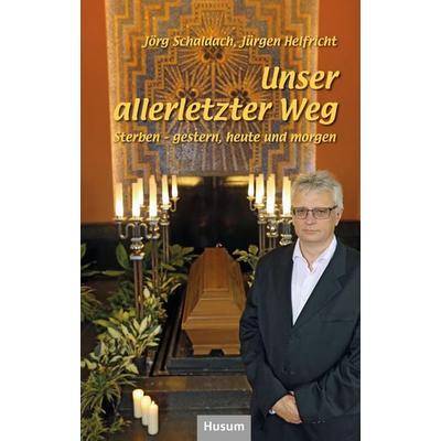 Unser allerletzter Weg, Gebundene Ausgabe von Jörg Schaldach,Jürgen Helfricht, Husum Druck- und Verlagsgesellschaft, 978-3-96717-097-9