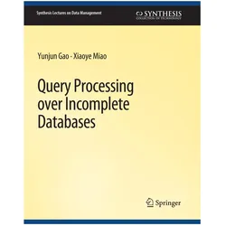 Query Processing over Incomplete Databases, Fachbücher von Yunjun Gao, Xiaoye Miao