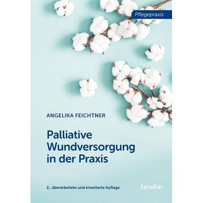 Palliative Wundversorgung in der Praxis, Taschenbuch von Angelika Feichtner, Facultas, 978-3-7089-2644-5