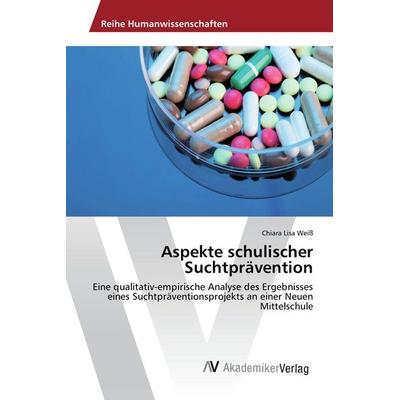 Aspekte schulischer Suchtprävention, Taschenbuch von Chiara Lisa Weiss, AV Akademikerverlag, 978-3-639-87709-0