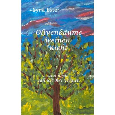 Olivenbäume weinen nicht, Taschenbuch von Syna Ester, BoD – Books on Demand, 978-3-8370-6743-9