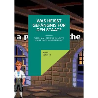 Was heißt Gefängnis für den Staat?, Taschenbuch von Bernd Schubert, BoD – Books on Demand, 978-3-7578-2386-3