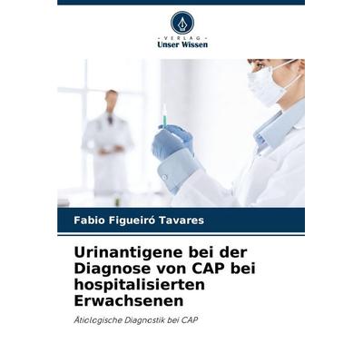 Urinantigene bei der Diagnose von CAP bei hospitalisierten Erwachsenen, Taschenbuch von Fabio Figueiró Tavares, Verlag Unser Wissen, 978-620-7-71868-9