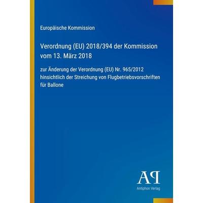 Verordnung (EU) 2018/394 der Kommission vom 13. März 2018, Taschenbuch von Europäische Kommission, Antiphon Verlag, 978-3-387-89359-5