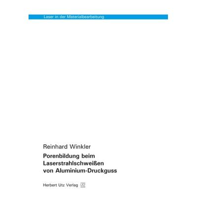 Porenbildung beim Laserstrahlschweißen von Aluminium-Druckguss, Taschenbuch von Reinhard Winkler, Utz, Herbert, 978-3-8316-8087-0